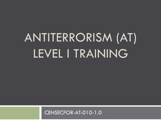 ANTITERRORISM (AT)
LEVEL I TRAINING
CENSECFOR-AT-010-1.0
 