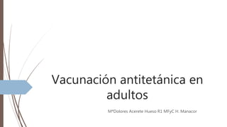 Vacunación antitetánica en
adultos
MªDolores Acerete Hueso R1 MFyC H. Manacor
 