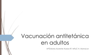 Vacunación antitetánica
en adultos
MªDolores Acerete Hueso R1 MFyC H. Manacor
 
