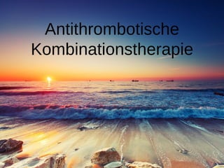 Antithrombotische
Kombinationstherapie
 