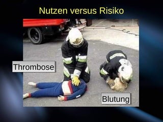 Nutzen versus Risiko
ThromboseThrombose
BlutungBlutung
 