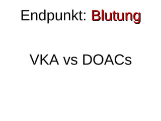Endpunkt: BlutungBlutung
VKA vs DOACs
 