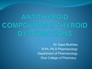 Dr. Aqsa Mushtaq
R.Ph. Ph.D Pharmacology
Department of Pharmacology
Dow College of Pharmacy
 