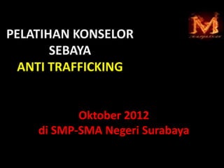 2. BIODATA DOSEN                7




 PELATIHAN KONSELOR
        SEBAYA
   ANTI TRAFFICKING


                          Oktober 2012
                   di SMP-SMA Negeri Surabaya
 