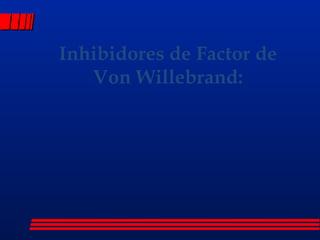 Inhibidores de Factor de Von Willebrand: 