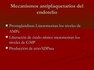 Mecanismos aannttiippllaaqquueettaarriiooss ddeell 
eennddootteelliioo 
 PPrroossttaaggllaannddiinnaass II22 iinnccrreemmeennttaann llooss nniivveelleess ddee 
AAMMPPcc 
 LLiibbeerraacciióónn ddee óóxxiiddoo nnííttrriiccoo iinnccrreemmeennttaann llooss 
nniivveelleess ddee GGMMPP 
 PPrroodduucccciióónn ddee eeccttooAADDPPaassaa 
 