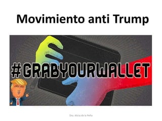 Dra. Alicia de la Peña
Movimiento anti Trump
 