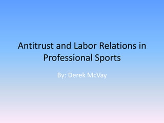 Antitrust and Labor Relations in Professional Sports By: Derek McVay 