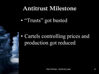 Hari Krishan - Antitrust Laws
Antitrust Milestone
• “Trusts” got busted
• Cartels controlling prices and
production got reduced
6
 