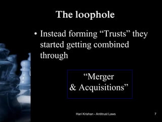 Hari Krishan - Antitrust Laws
The loophole
• Instead forming “Trusts” they
started getting combined
through
“Merger
& Acquisitions”
7
 