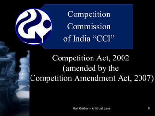 Hari Krishan - Antitrust Laws
Competition
Commission
of India “CCI”
Competition Act, 2002
(amended by the
Competition Amendment Act, 2007)
9
 