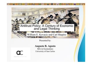 Antitrust Policy: A Century of Economic
and Legal Thinking
Presented by:
Augusto B. Agosto
MA in Economics
University of San Carlos
William E. Kovacic and Carl Shapiro
 