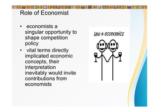 Role of Economist
• economists a
singular opportunity to
shape competition
policy
• vital terms directly
implicated econom...
