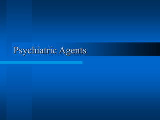 Psychiatric Agents
 
