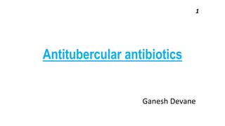 Antitubercular antibiotics
1
Ganesh Devane
 