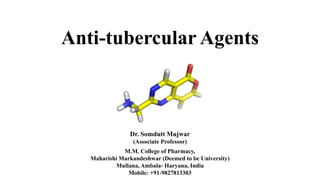 Anti-tubercular Agents
Dr. Somdutt Mujwar
(Associate Professor)
M.M. College of Pharmacy,
Maharishi Markandeshwar (Deemed to be University)
Mullana, Ambala- Haryana, India
Mobile: +91-9827813303
 