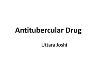 Antitubercular Drug
Uttara Joshi
 