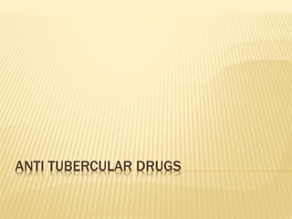 ANTI TUBERCULAR DRUGS
 