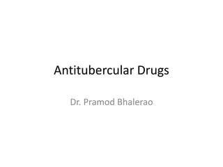 Antitubercular Drugs
Dr. Pramod Bhalerao
 