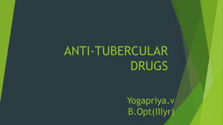 ANTI-TUBERCULAR
DRUGS
Yogapriya.v
B.Opt(IIIyr)
 