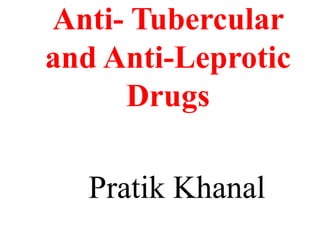 Anti- Tubercular
and Anti-Leprotic
Drugs
Pratik Khanal
 