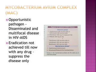  Opportunistic
pathogen -
Disseminated and
multifocal disease
in HIV-AIDS
 Eradication not
achieved till now
with any drug –
suppress the
disease only
 