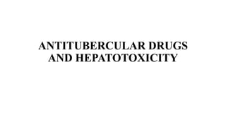 ANTITUBERCULAR DRUGS
AND HEPATOTOXICITY
 