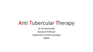 Anti Tubercular Therapy
Dr N Preetha MD
Assistant Professor
Department of Pharmacology
GDMC
 