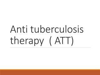 Anti tuberculosis
therapy ( ATT)
 