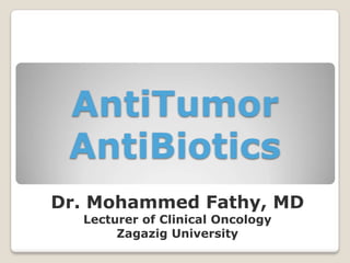 AntiTumor
AntiBiotics
Dr. Mohammed Fathy, MD
Lecturer of Clinical Oncology
Zagazig University
 
