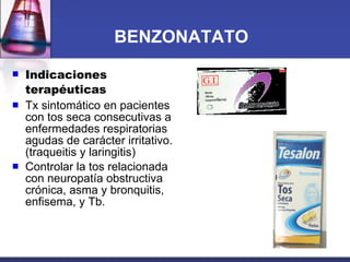 BENZONATATO <ul><li>Indicaciones terapéuticas </li></ul><ul><li>Tx sintomático en pacientes con tos seca consecutivas a en...