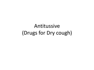 Antitussive
(Drugs for Dry cough)
 
