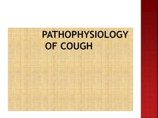 PATHOPHYSIOLOGY
OF COUGH
 