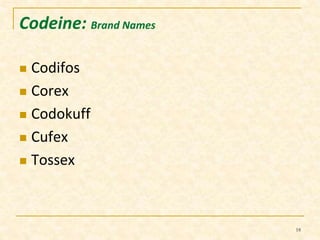 Codeine: Brand Names 
 Codifos 
 Corex 
 Codokuff 
 Cufex 
 Tossex 
18 
 
