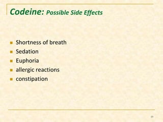 Codeine: Possible Side Effects 
 Shortness of breath 
 Sedation 
 Euphoria 
 allergic reactions 
 constipation 
19 
 