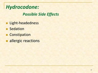 Hydrocodone: 
Possible Side Effects 
 Light-headedness 
 Sedation 
 Constipation 
 allergic reactions 
21 
 