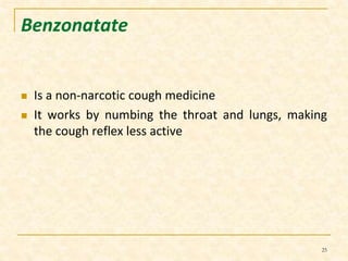 Benzonatate 
 Is a non-narcotic cough medicine 
 It works by numbing the throat and lungs, making 
the cough reflex less active 
25 
 