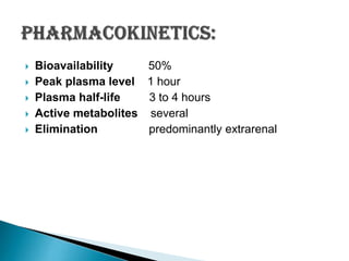 






Bioavailability
Peak plasma level
Plasma half-life
Active metabolites
Elimination

50%
1 hour
3 to 4 hours
several
predominantly extrarenal

 