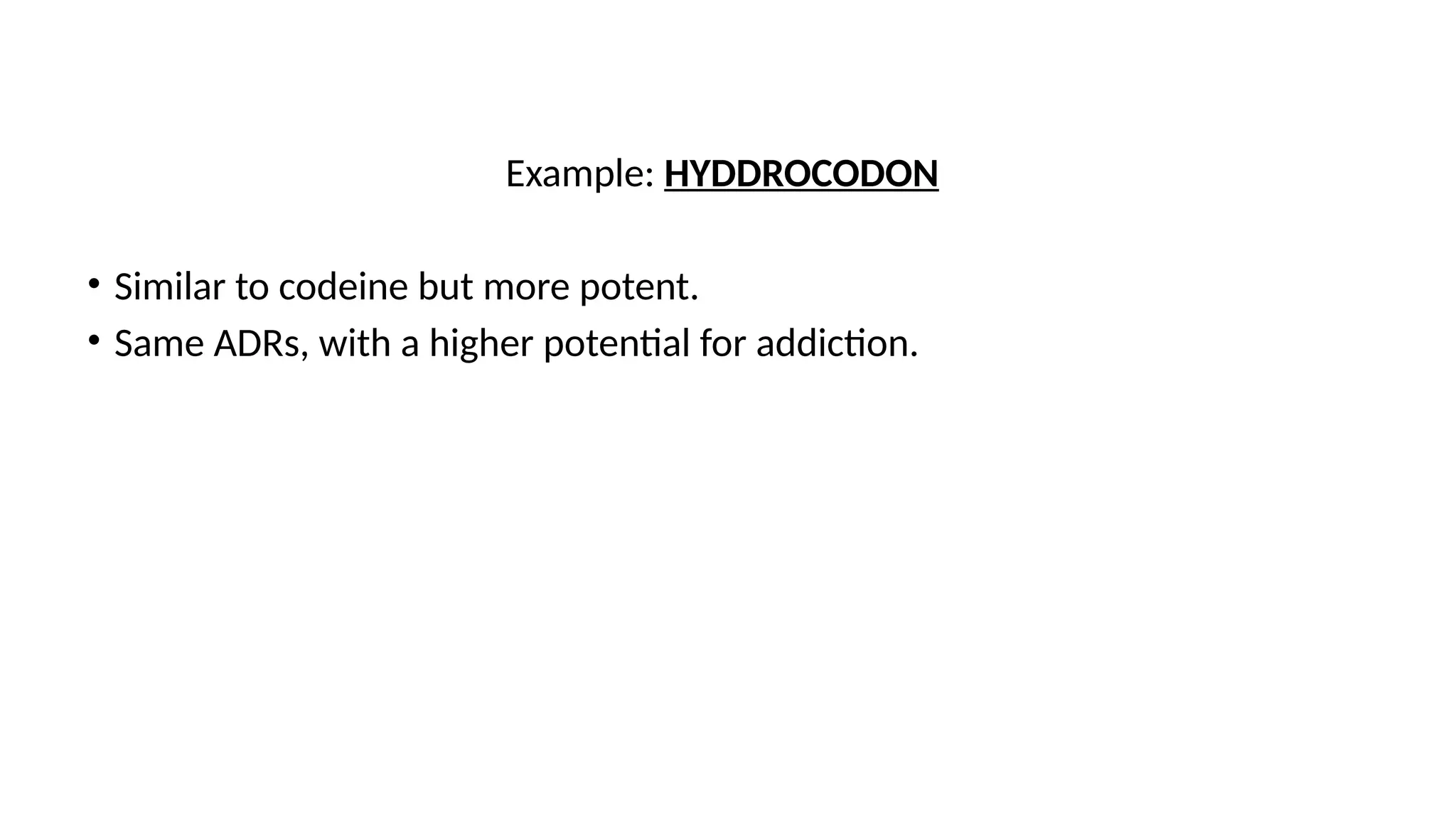 Example: HYDDROCODON
• Similar to codeine but more potent.
• Same ADRs, with a higher potential for addiction.
 
