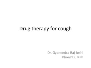 Drug therapy for cough

Dr. Gyanendra Raj Joshi
PharmD , RPh

 