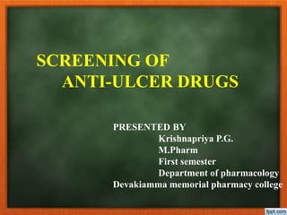 SCREENING OF
ANTI-ULCER DRUGS
PRESENTED BY
Krishnapriya P.G.
M.Pharm
First semester
Department of pharmacology
Devakiamma memorial pharmacy college
 