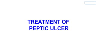 TREATMENT OF
PEPTIC ULCER
 