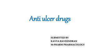Anti ulcer drugs
SUBMITTED BY
KAVYA RAVEENDRAN
M-PHARM PHARMACOLOGY
 