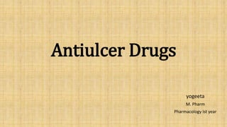 Antiulcer Drugs
yogeeta
M. Pharm
Pharmacology Ist year
 