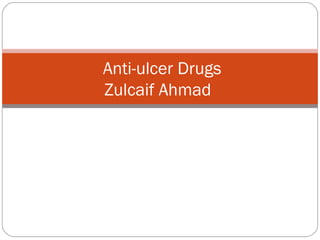 Anti-ulcer Drugs
Zulcaif Ahmad
 