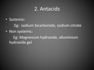 2. Antacids
• Systemic:
Eg: sodium bicarbonate, sodium citrate
• Non systemic:
Eg: Magnesium hydroxide, alluminium
hydroxide gel
 