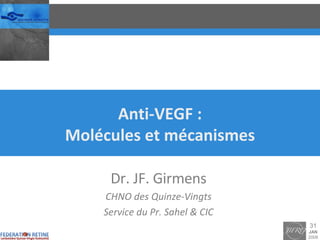 Anti-VEGF : Molécules et mécanismes Dr. JF. Girmens CHNO des Quinze-Vingts Service du Pr. Sahel & CIC 