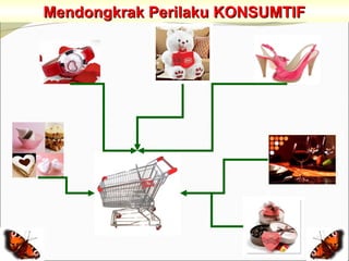Mendongkrak Perilaku KONSUMTIF
 