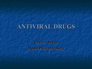 ANTIVIRAL DRUGSANTIVIRAL DRUGS
Faraza JavedFaraza Javed
Mphil PharmacologyMphil Pharmacology
 