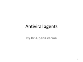 Antiviral agents

By Dr Alpana verma




                     1
 